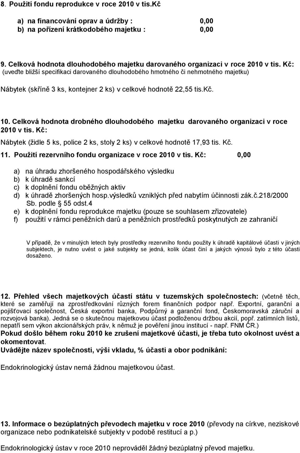 Kč: (uveďte bližší specifikaci darovaného dlouhodobého hmotného či nehmotného majetku) Nábytek (skříně 3 ks, kontejner 2 ks) v celkové hodnotě 22,55 tis.kč. 10.