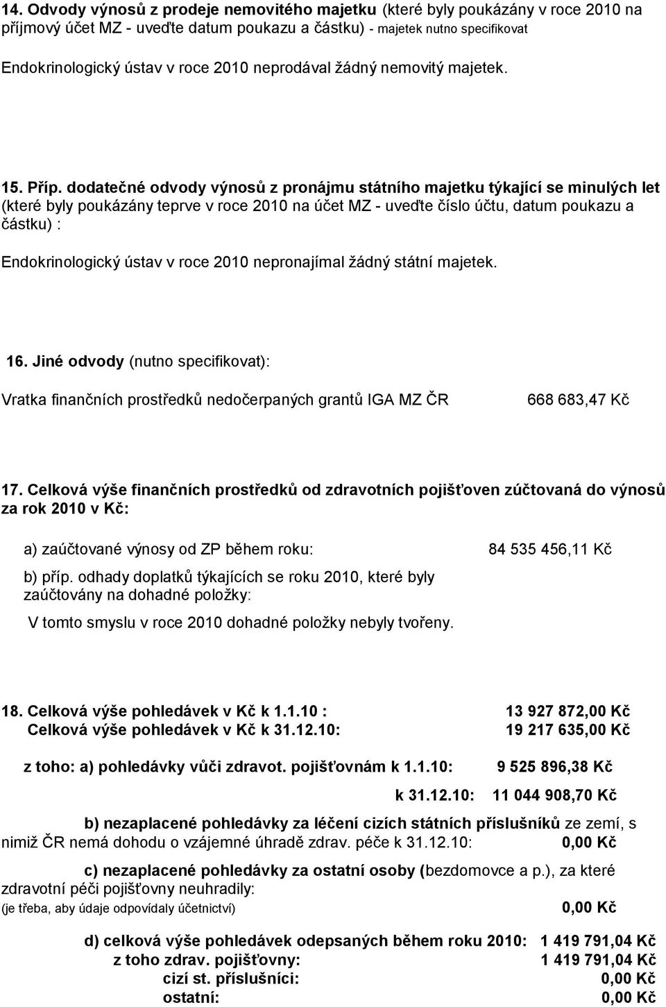 dodatečné odvody výnosů z pronájmu státního majetku týkající se minulých let (které byly poukázány teprve v roce 2010 na účet MZ - uveďte číslo účtu, datum poukazu a částku) : Endokrinologický ústav