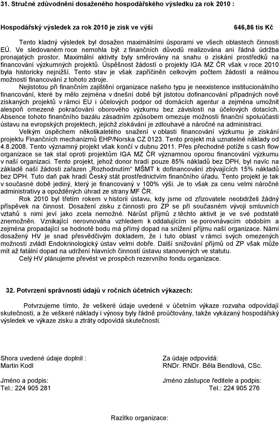 Maximální aktivity byly směrovány na snahu o získání prostředků na financování výzkumných projektů. Úspěšnost žádostí o projekty IGA MZ ČR však v roce 2010 byla historicky nejnižší.