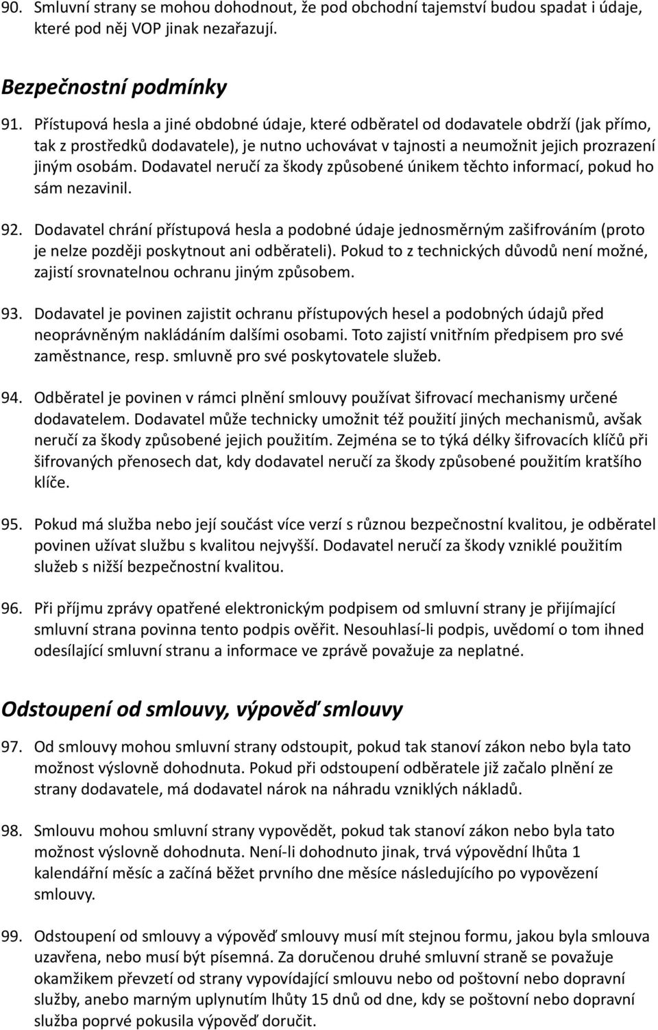 Dodavatel neručí za škody způsobené únikem těchto informací, pokud ho sám nezavinil. 92.