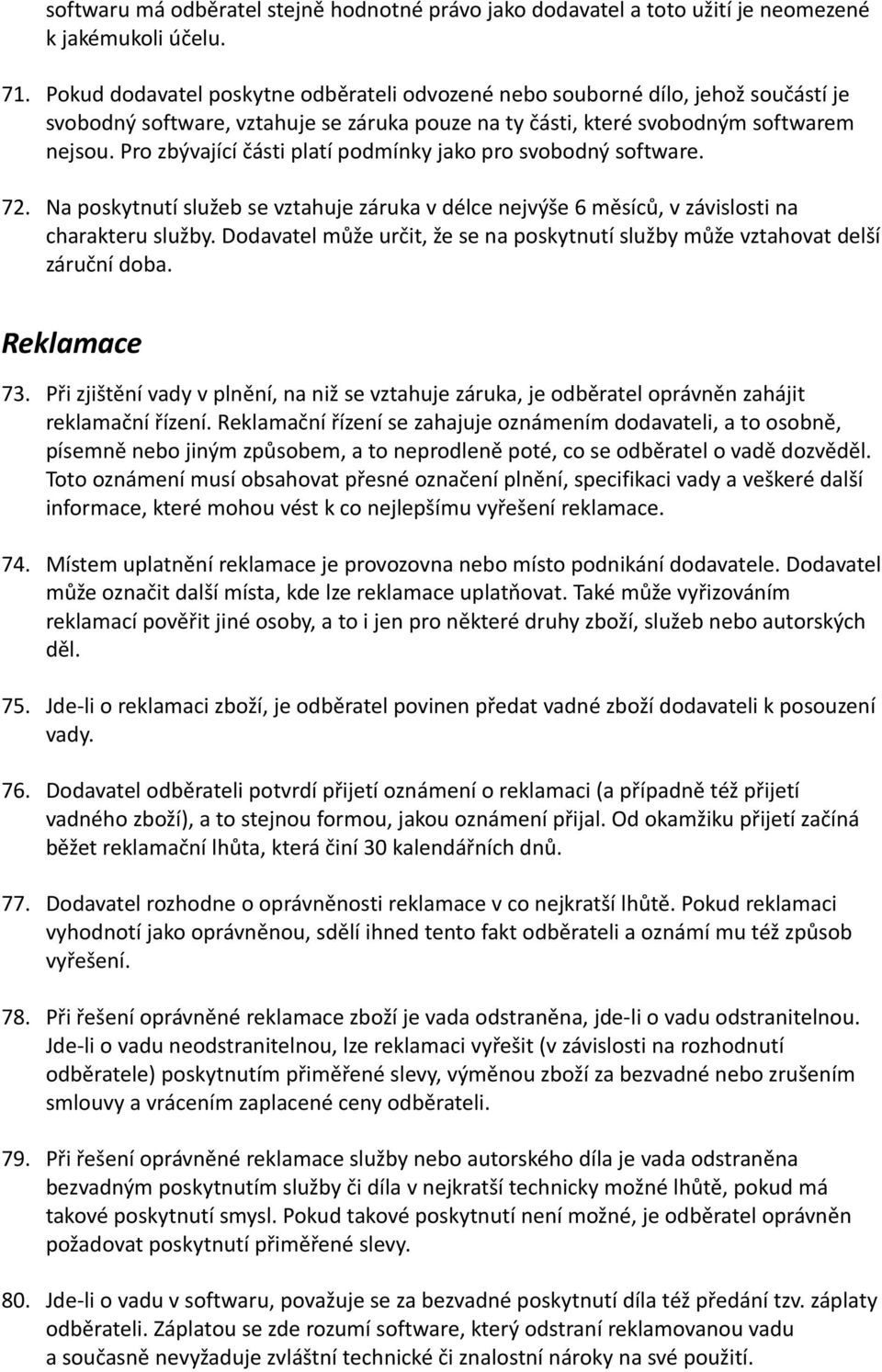 Pro zbývající části platí podmínky jako pro svobodný software. 72. Na poskytnutí služeb se vztahuje záruka v délce nejvýše 6 měsíců, v závislosti na charakteru služby.