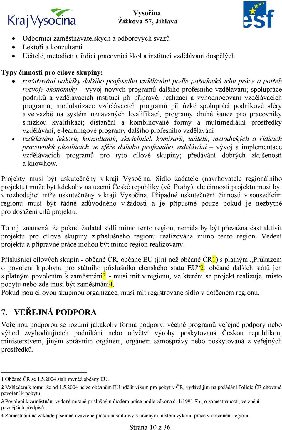 přípravě, realizaci a vyhodnocování vzdělávacích programů; modularizace vzdělávacích programů při úzké spolupráci podnikové sféry a ve vazbě na systém uznávaných kvalifikací; programy druhé šance pro