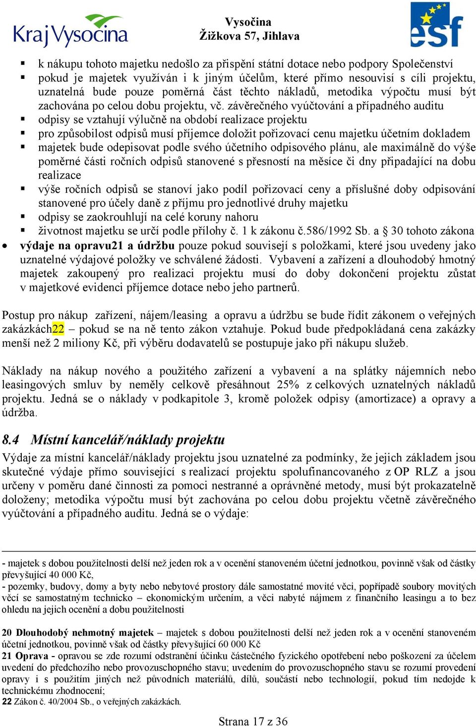 závěrečného vyúčtování a případného auditu odpisy se vztahují výlučně na období realizace projektu pro způsobilost odpisů musí příjemce doložit pořizovací cenu majetku účetním dokladem majetek bude