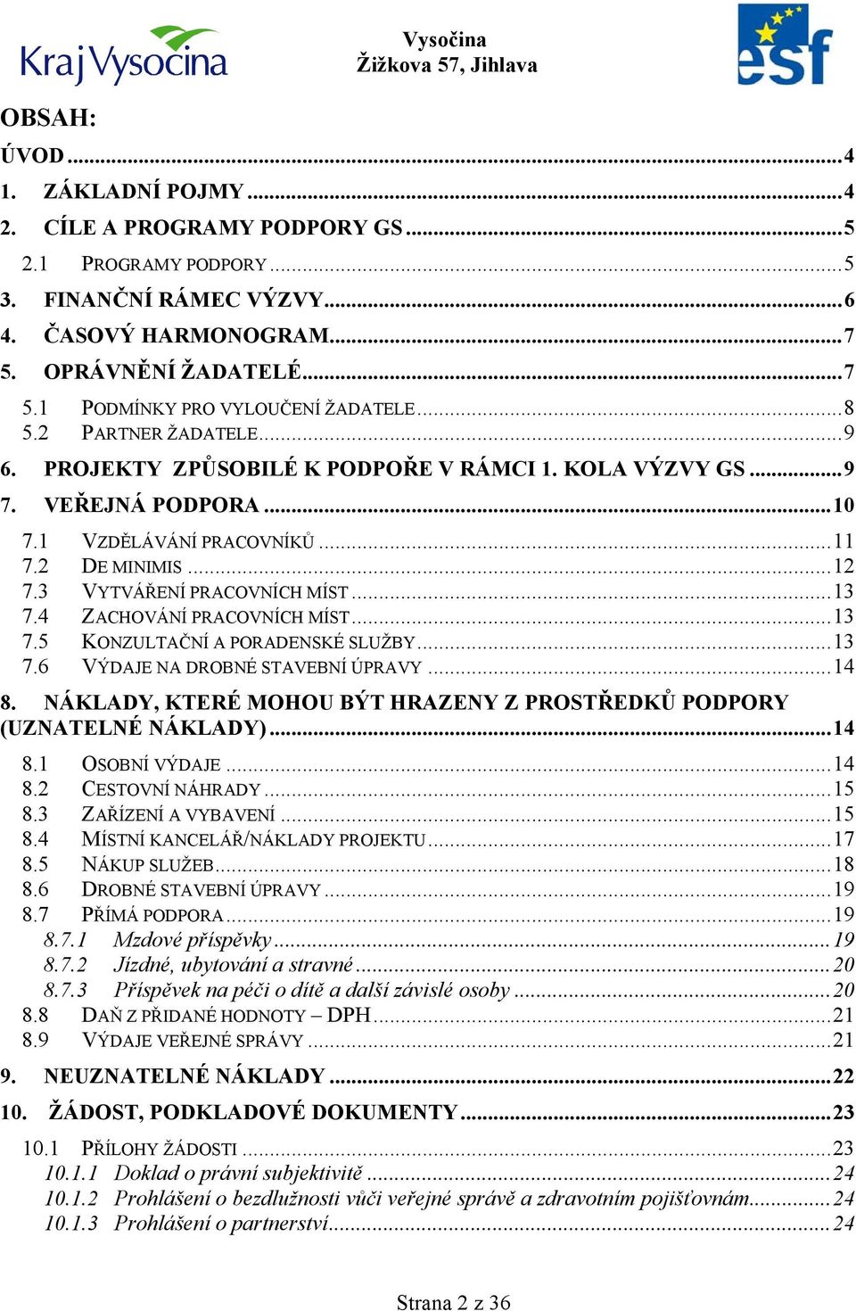 4 ZACHOVÁNÍ PRACOVNÍCH MÍST...13 7.5 KONZULTAČNÍ A PORADENSKÉ SLUŽBY...13 7.6 VÝDAJE NA DROBNÉ STAVEBNÍ ÚPRAVY...14 8. NÁKLADY, KTERÉ MOHOU BÝT HRAZENY Z PROSTŘEDKŮ PODPORY (UZNATELNÉ NÁKLADY)...14 8.1 OSOBNÍ VÝDAJE.