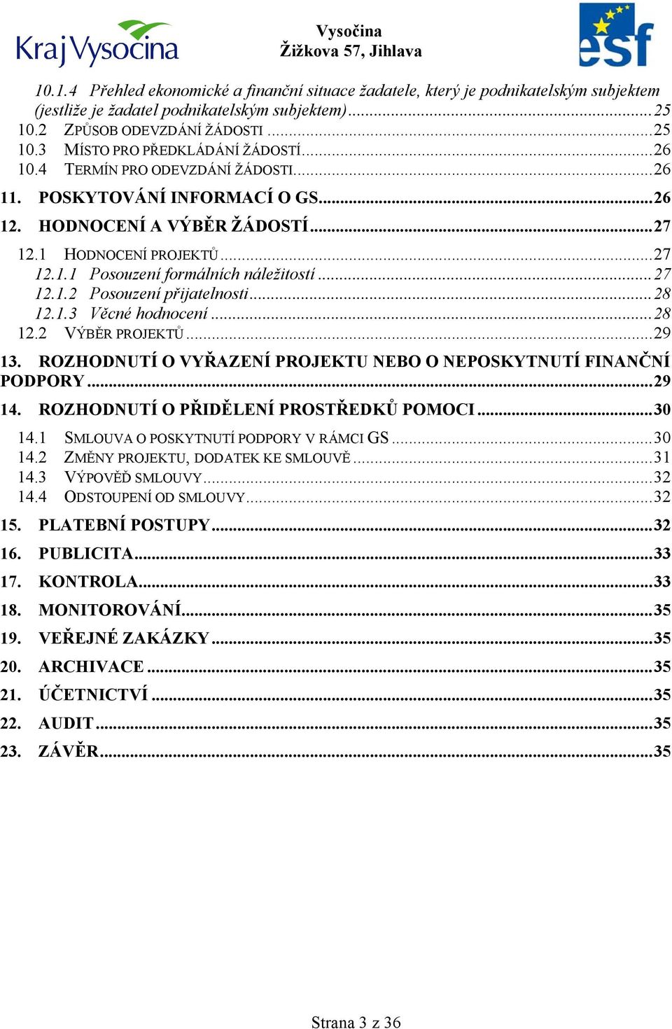 ..28 12.1.3 Věcné hodnocení...28 12.2 VÝBĚR PROJEKTŮ...29 13. ROZHODNUTÍ O VYŘAZENÍ PROJEKTU NEBO O NEPOSKYTNUTÍ FINANČNÍ PODPORY...29 14. ROZHODNUTÍ O PŘIDĚLENÍ PROSTŘEDKŮ POMOCI...30 14.