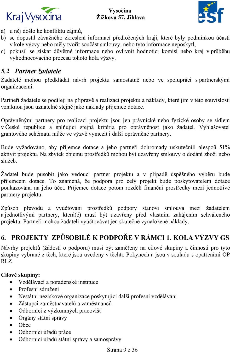 2 Partner žadatele Žadatelé mohou předkládat návrh projektu samostatně nebo ve spolupráci s partnerskými organizacemi.