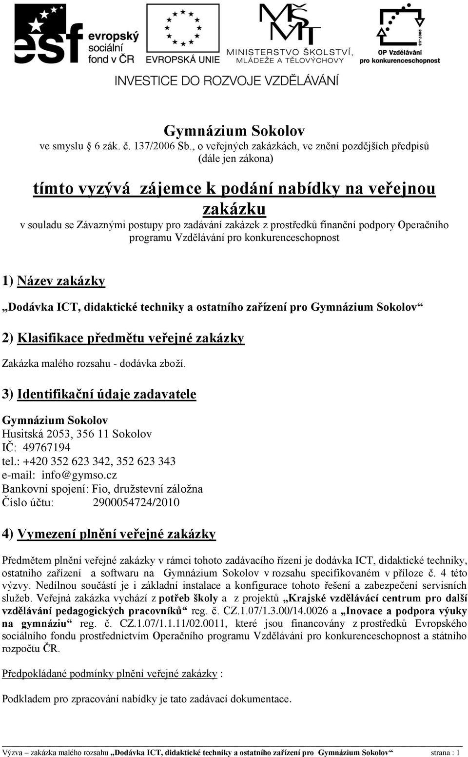 finanční podpory Operačního programu Vzdělávání pro konkurenceschopnost 1) Název zakázky Dodávka ICT, didaktické techniky a ostatního zařízení pro Gymnázium Sokolov 2) Klasifikace předmětu veřejné