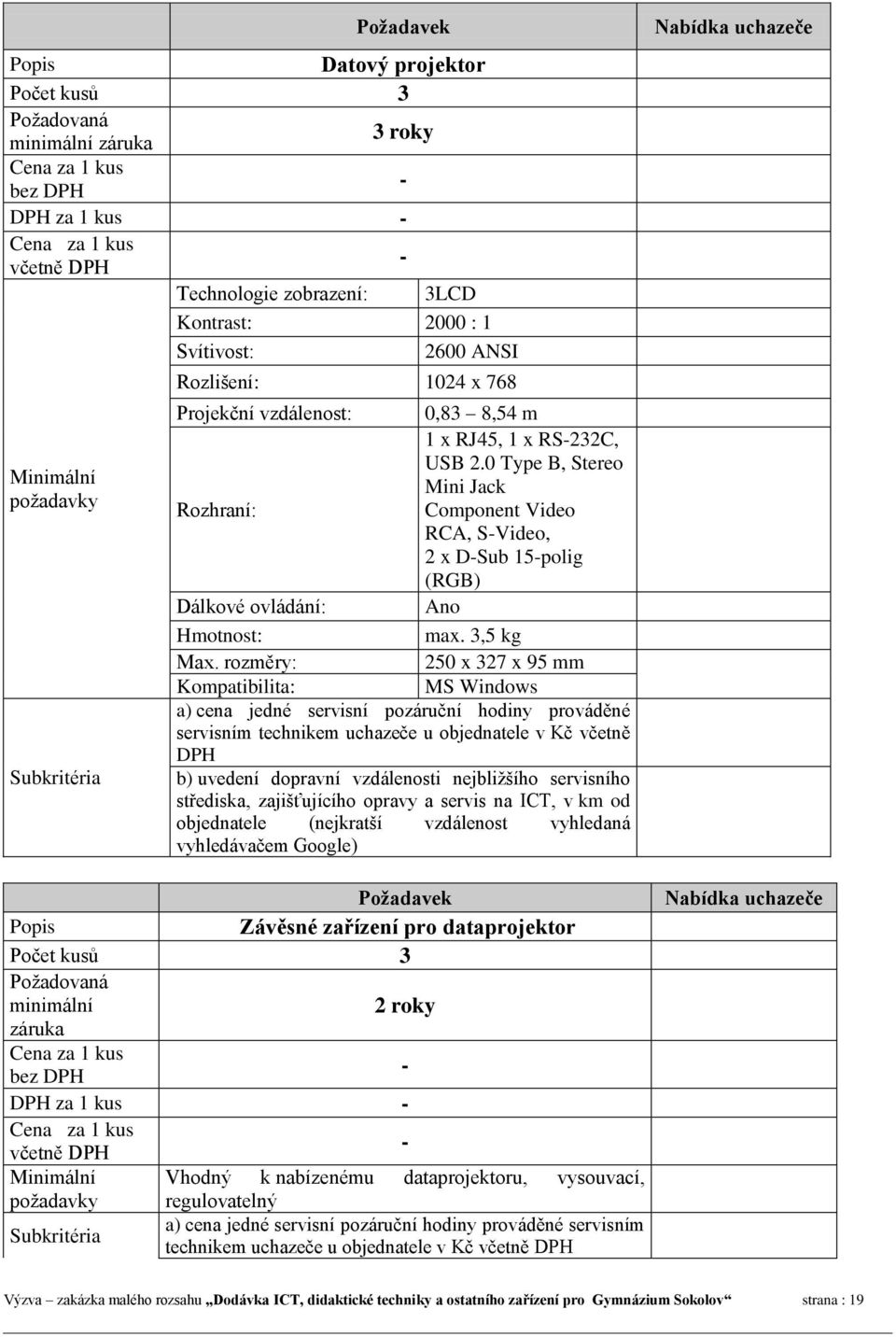 rozměry: 250 x 327 x 95 mm Kompatibilita: MS Windows a) cena jedné servisní pozáruční hodiny prováděné servisním technikem uchazeče u objednatele v Kč včetně b) uvedení dopravní vzdálenosti