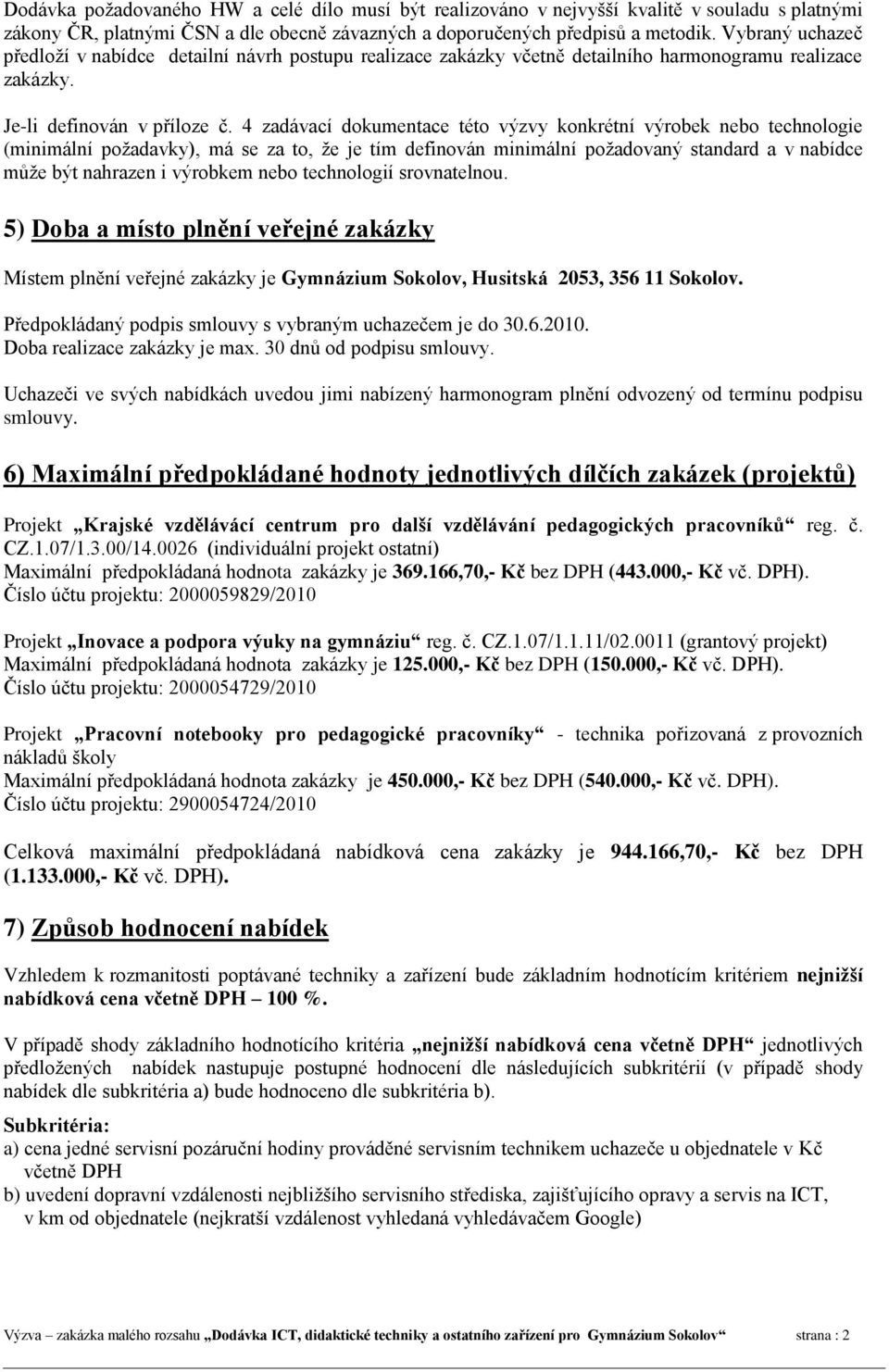 4 zadávací dokumentace této výzvy konkrétní výrobek nebo technologie (minimální požadavky), má se za to, že je tím definován minimální požadovaný standard a v nabídce může být nahrazen i výrobkem