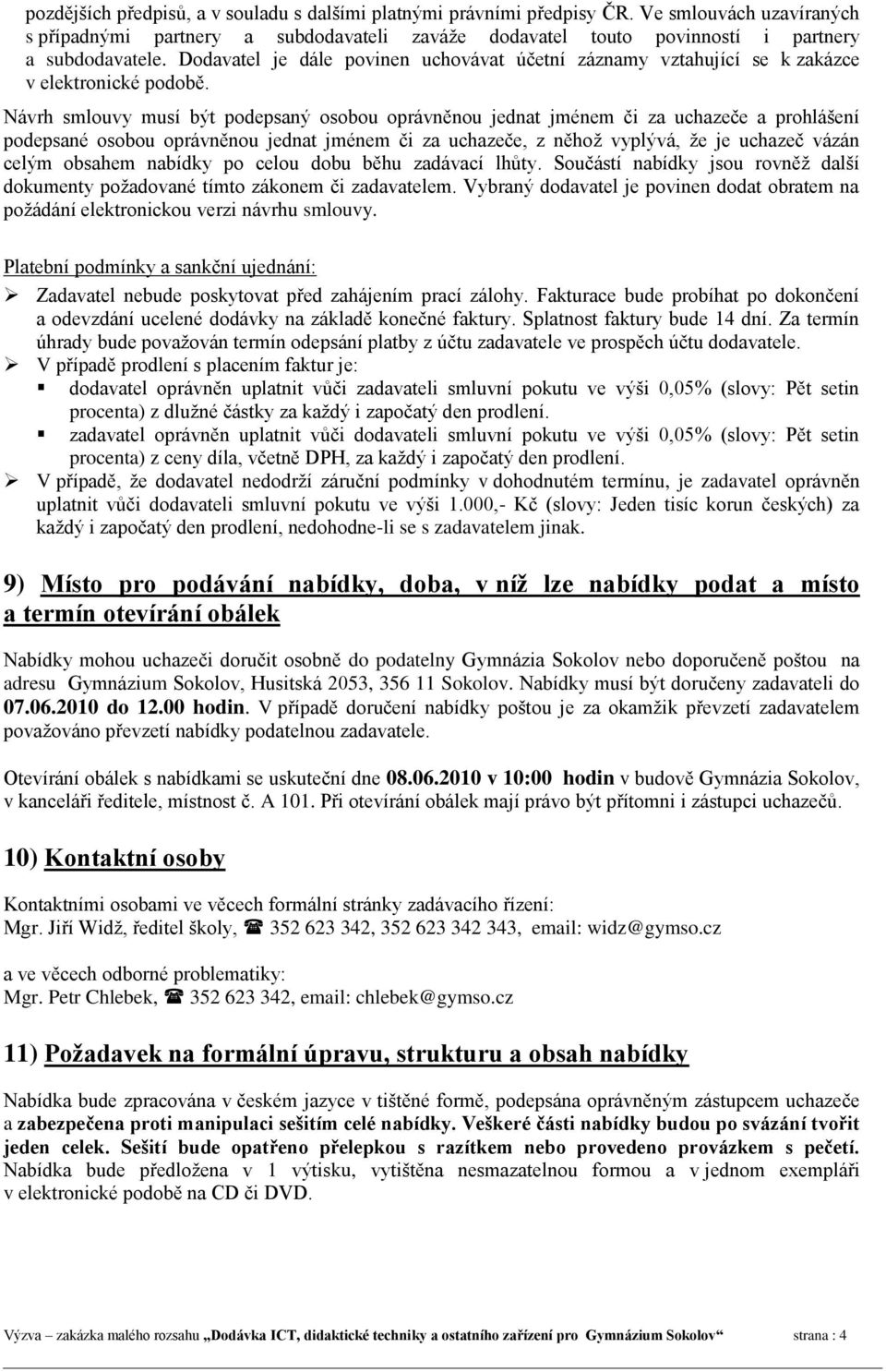 Návrh smlouvy musí být podepsaný osobou oprávněnou jednat jménem či za uchazeče a prohlášení podepsané osobou oprávněnou jednat jménem či za uchazeče, z něhož vyplývá, že je uchazeč vázán celým