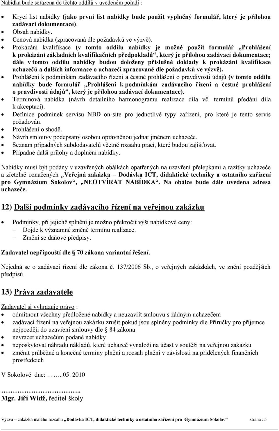 Prokázání kvalifikace (v tomto oddílu nabídky je možné použít formulář Prohlášení k prokázání základních kvalifikačních předpokladů, který je přílohou zadávací dokumentace; dále v tomto oddílu