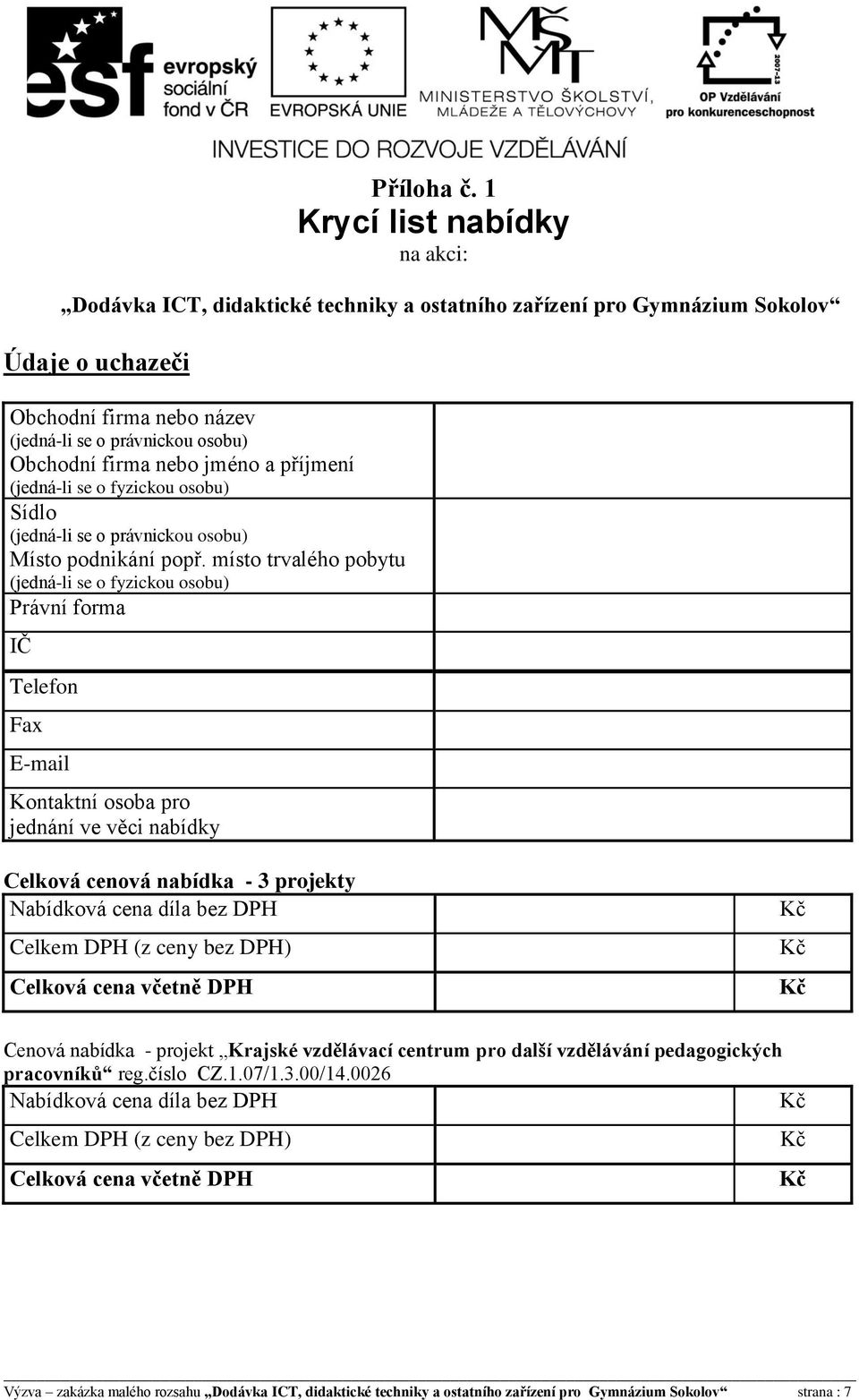 nebo jméno a příjmení (jednáli se o fyzickou osobu) Sídlo (jednáli se o právnickou osobu) Místo podnikání popř.