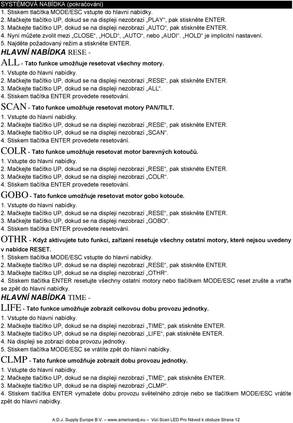 Najděte požadovaný režim a stiskněte ENTER. HLAVNÍ NABÍDKA RESE - ALL - Tato funkce umožňuje resetovat všechny motory. 2.
