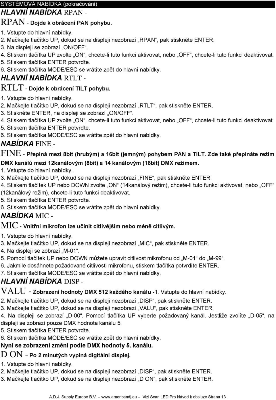 Stiskem tlačítka MODE/ESC se vrátíte zpět do hlavní nabídky. HLAVNÍ NABÍDKA RTLT - RTLT - Dojde k obrácení TILT pohybu. 2.