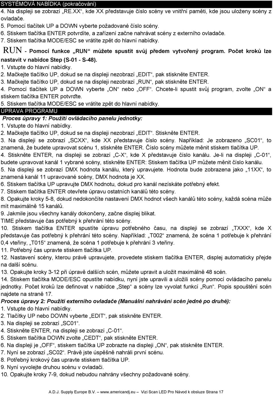 Stiskem tlačítka MODE/ESC se vrátíte zpět do hlavní nabídky. RUN - Pomocí funkce RUN můžete spustit svůj předem vytvořený program. Počet kroků lze nastavit v nabídce Step (S-01 - S-48). 2.