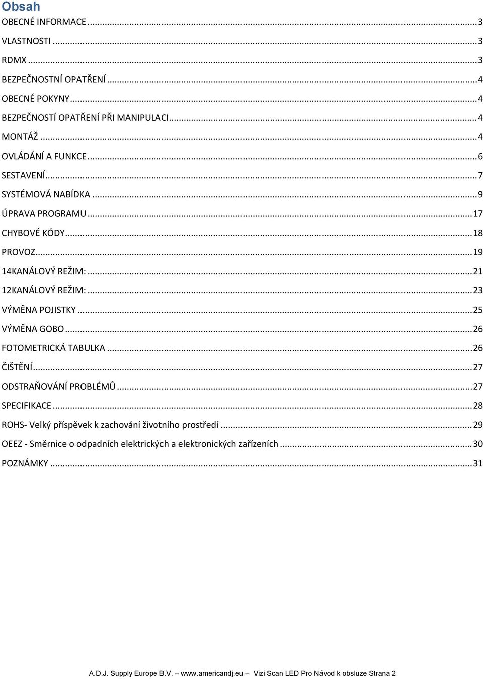 .. 25 VÝMĚNA GOBO... 26 FOTOMETRICKÁ TABULKA... 26 ČIŠTĚNÍ... 27 ODSTRAŇOVÁNÍ PROBLÉMŮ... 27 SPECIFIKACE... 28 ROHS Velký příspěvek k zachování životního prostředí.