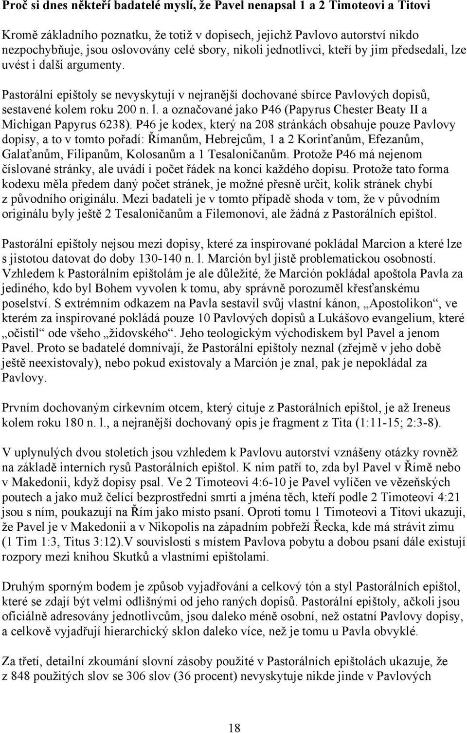 P46 je kodex, který na 208 stránkách obsahuje pouze Pavlovy dopisy, a to v tomto pořadí: Římanům, Hebrejcům, 1 a 2 Korinťanům, Efezanům, Galaťanům, Filipanům, Kolosanům a 1 Tesaloničanům.