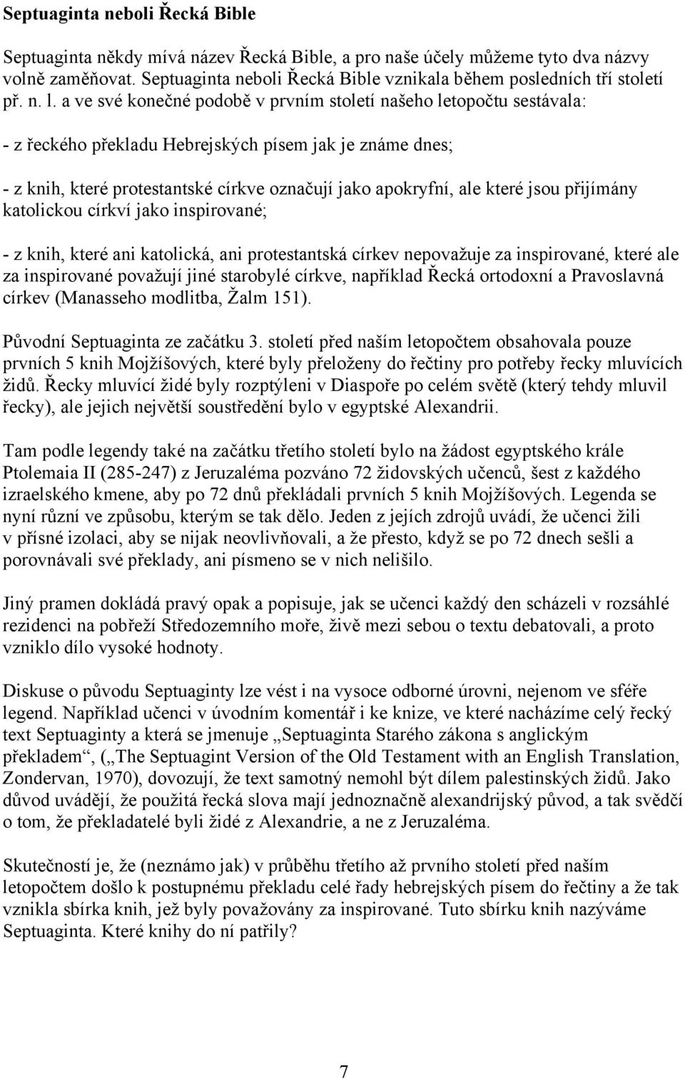 a ve své konečné podobě v prvním století našeho letopočtu sestávala: - z řeckého překladu Hebrejských písem jak je známe dnes; - z knih, které protestantské církve označují jako apokryfní, ale které