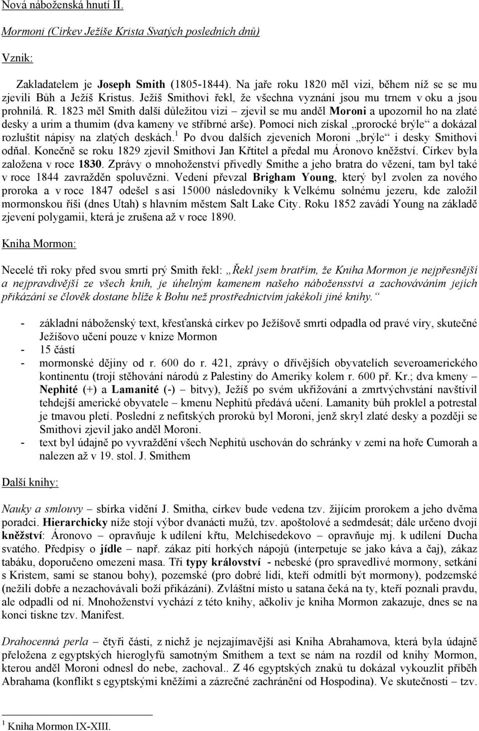 1823 měl Smith další důležitou vizi zjevil se mu anděl Moroni a upozornil ho na zlaté desky a urim a thumim (dva kameny ve stříbrné arše).