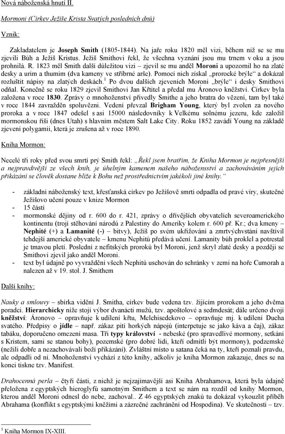 1823 měl Smith další důležitou vizi zjevil se mu anděl Moroni a upozornil ho na zlaté desky a urim a thumim (dva kameny ve stříbrné arše).