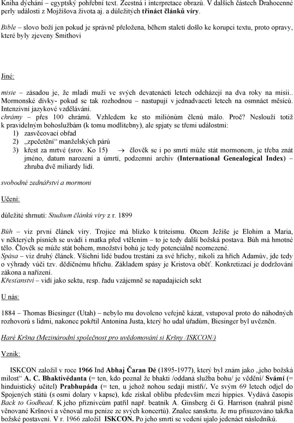 odcházejí na dva roky na misii.. Mormonské dívky- pokud se tak rozhodnou nastupují v jednadvaceti letech na osmnáct měsíců. Intenzivní jazykové vzdělávání. chrámy přes 100 chrámů.