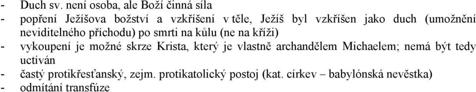 vzkříšen jako duch (umožnění neviditelného příchodu) po smrti na kůlu (ne na kříži) - vykoupení