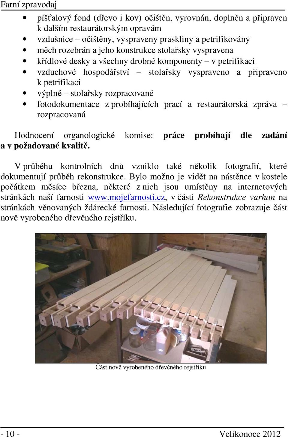probíhajících prací a restaurátorská zpráva rozpracovaná Hodnocení organologické komise: práce probíhají dle zadání a v požadované kvalitě.