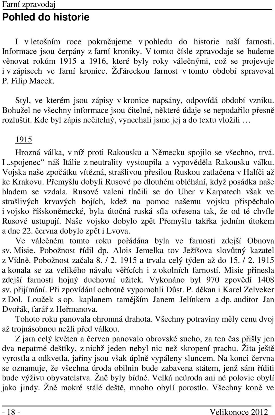 Styl, ve kterém jsou zápisy v kronice napsány, odpovídá období vzniku. Bohužel ne všechny informace jsou čitelné, některé údaje se nepodařilo přesně rozluštit.