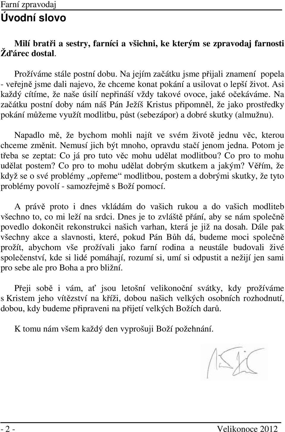 Na začátku postní doby nám náš Pán Ježíš Kristus připomněl, že jako prostředky pokání můžeme využít modlitbu, půst (sebezápor) a dobré skutky (almužnu).