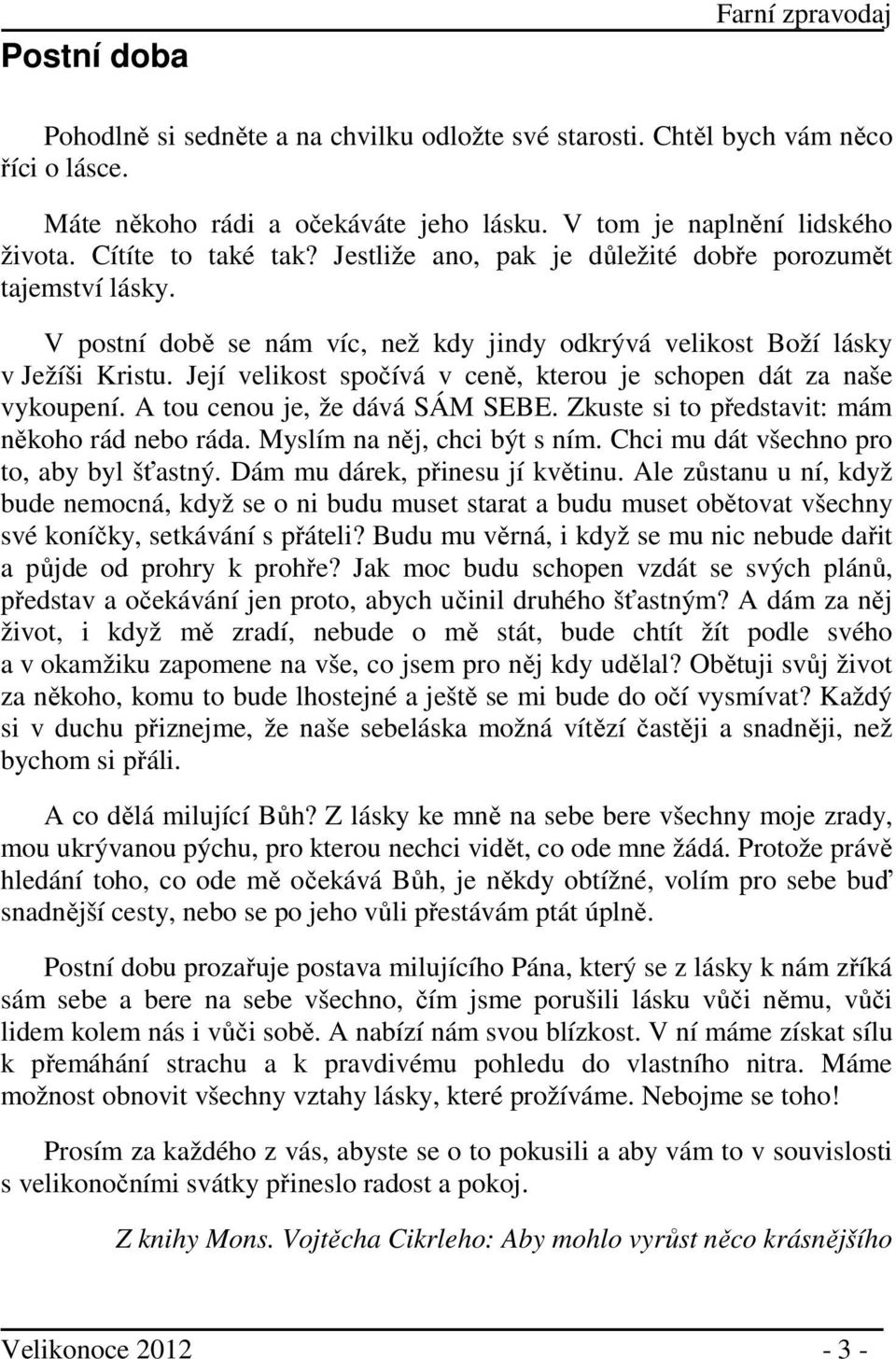 Její velikost spočívá v ceně, kterou je schopen dát za naše vykoupení. A tou cenou je, že dává SÁM SEBE. Zkuste si to představit: mám někoho rád nebo ráda. Myslím na něj, chci být s ním.