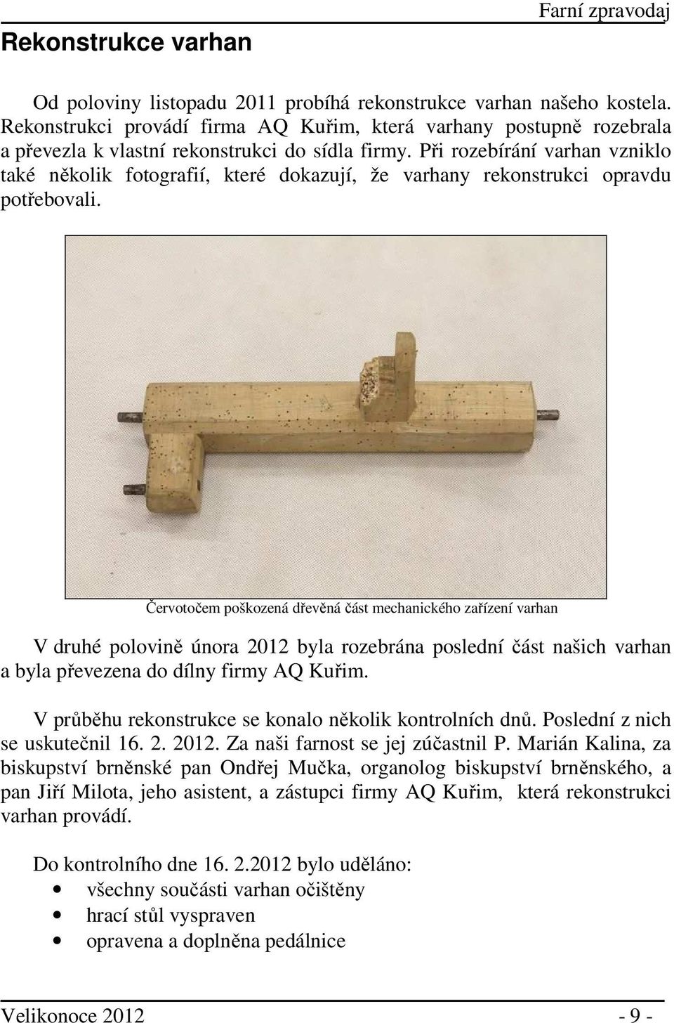 Při rozebírání varhan vzniklo také několik fotografií, které dokazují, že varhany rekonstrukci opravdu potřebovali.
