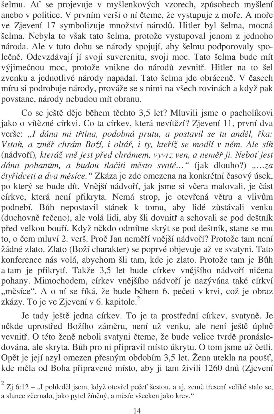 Odevzdávají jí svoji suverenitu, svoji moc. Tato šelma bude mít výjimenou moc, protože vnikne do národ zevnit. Hitler na to šel zvenku a jednotlivé národy napadal. Tato šelma jde obrácen.