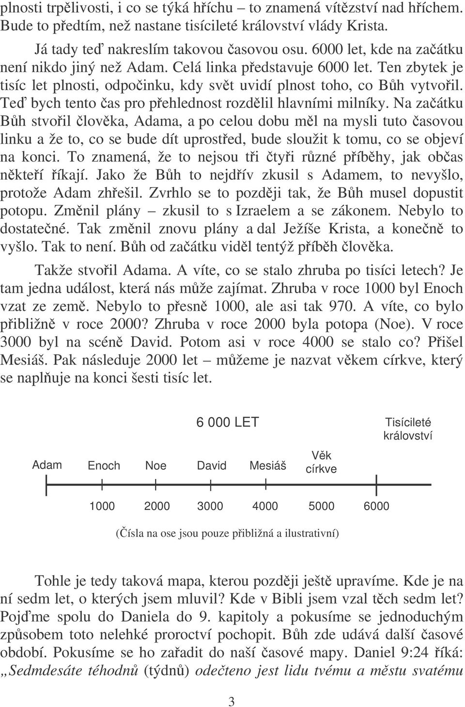 Te bych tento as pro pehlednost rozdlil hlavními milníky.