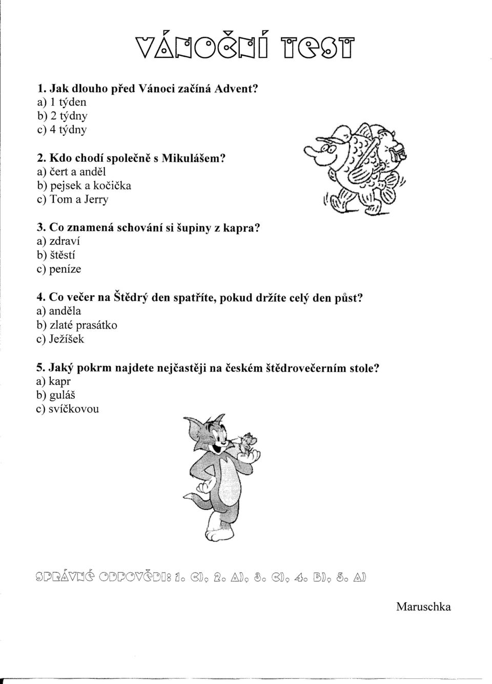 Co vecer na Štedrý den spatríte, pokud držíte celý den pust? a) andela b) zlaté prasátko c) Ježíšek 5.