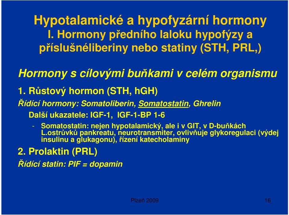 Růstový hormon (STH, hgh) Řídící hormony: Somatoliberin, Somatostatin, Ghrelin Další ukazatele: IGF-1, IGF-1-BP 1-6 -
