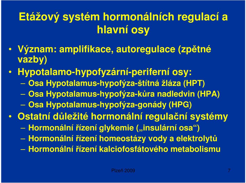 nadledvin (HPA) Osa Hypotalamus-hypofýza-gonády (HPG) Ostatní důležité hormonální regulační systémy Hormonální