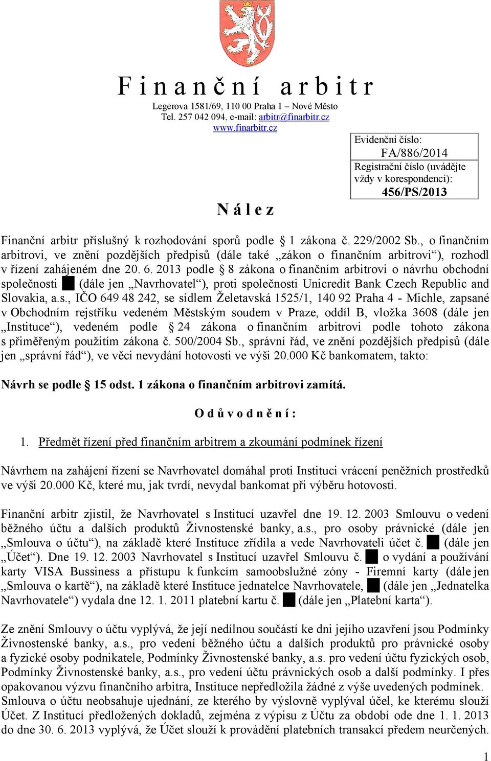 , o finančním arbitrovi, ve znění pozdějších předpisů (dále také zákon o finančním arbitrovi ), rozhodl v řízení zahájeném dne 20. 6.