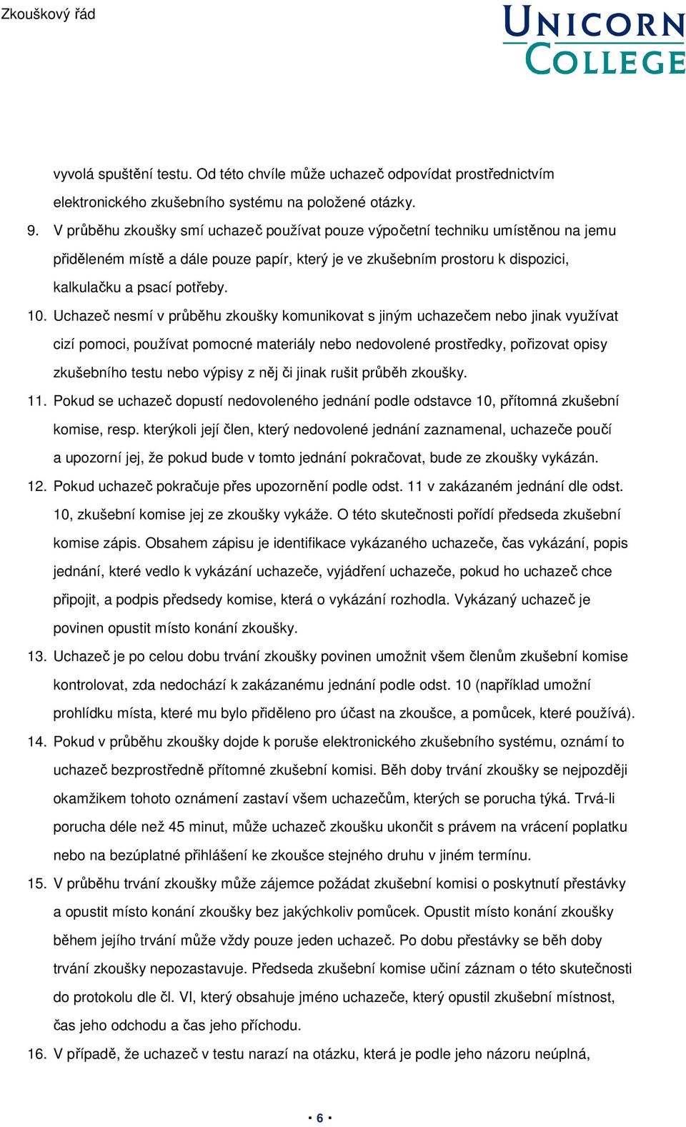 Uchazeč nesmí v průběhu zkoušky komunikovat s jiným uchazečem nebo jinak využívat cizí pomoci, používat pomocné materiály nebo nedovolené prostředky, pořizovat opisy zkušebního testu nebo výpisy z