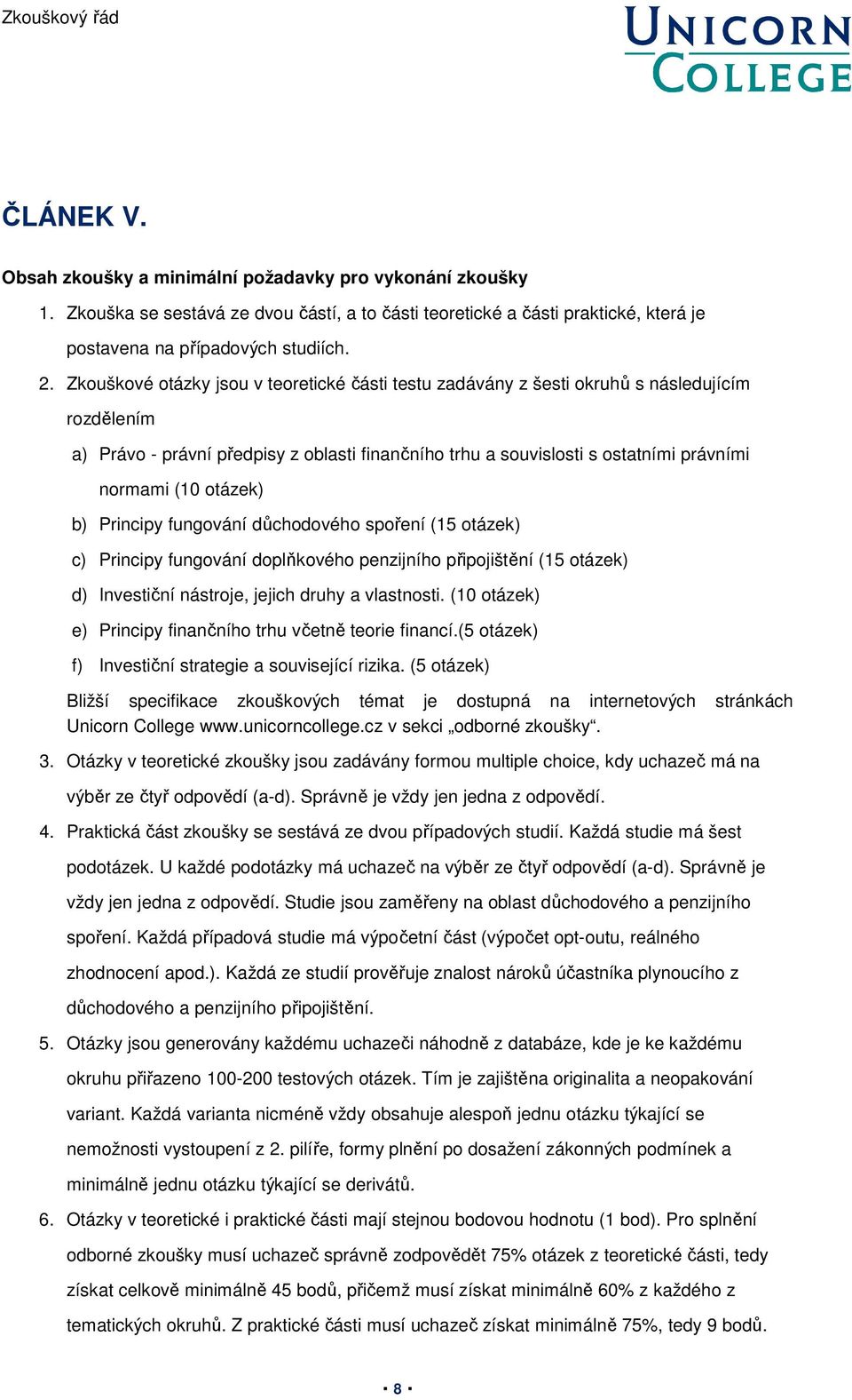 otázek) b) Principy fungování důchodového spoření (15 otázek) c) Principy fungování doplňkového penzijního připojištění (15 otázek) d) Investiční nástroje, jejich druhy a vlastnosti.