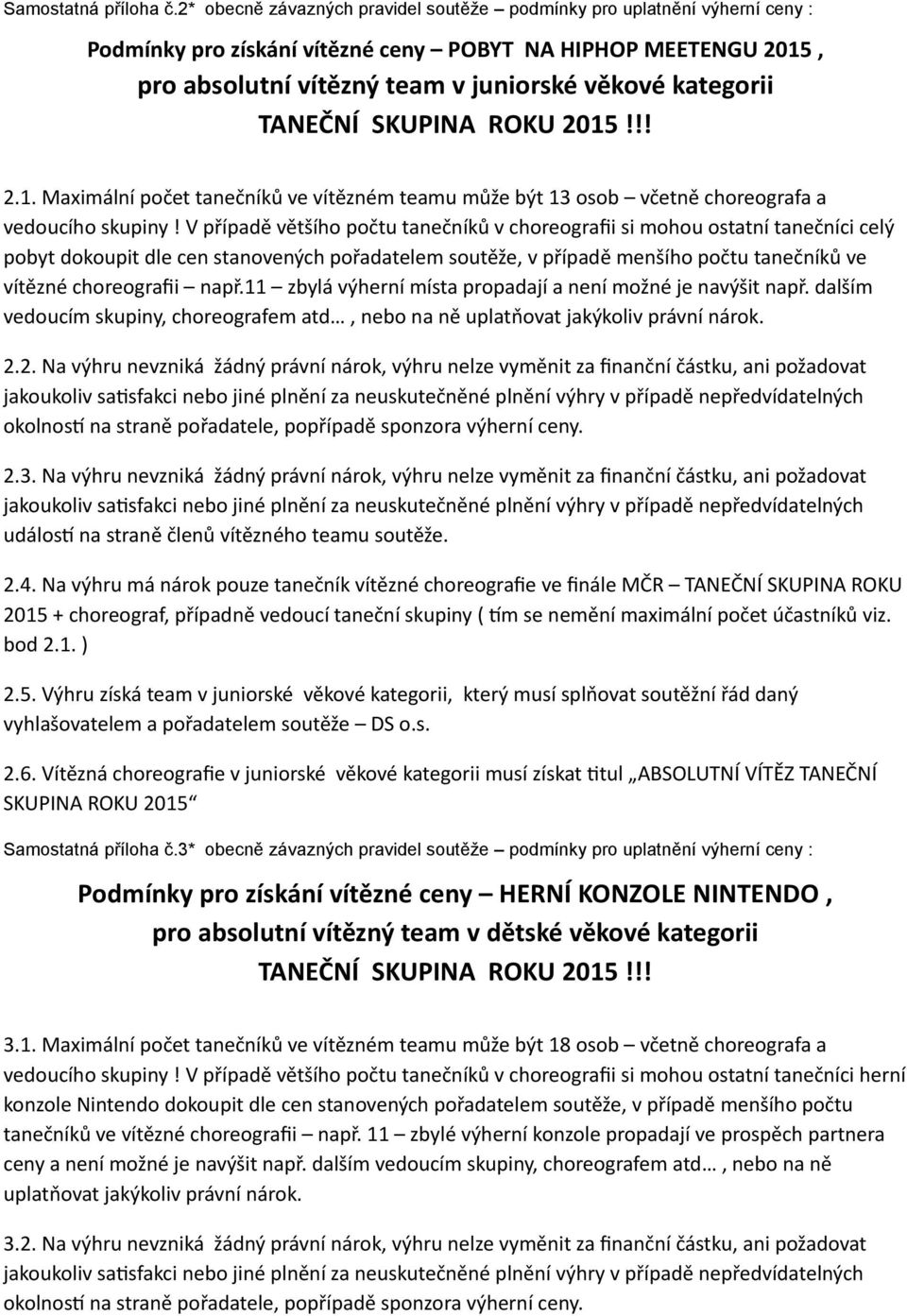 , pro absolutní vítězný team v juniorské věkové kategorii 2.1. Maximální počet tanečníků ve vítězném teamu může být 13 osob včetně choreografa a vedoucího skupiny!