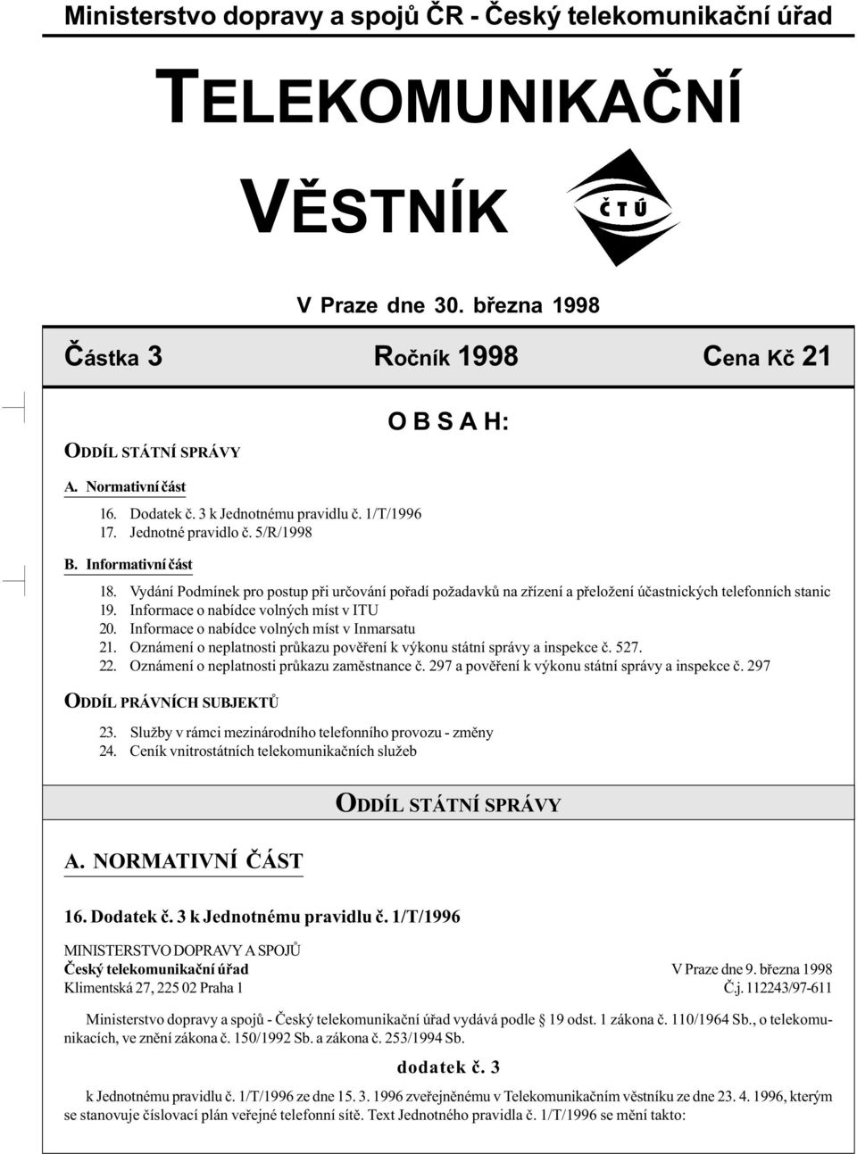 Vydání Podmínek pro postup pøi urèování poøadí požadavkù na zøízení a pøeložení úèastnických telefonních stanic 19. Informace o nabídce volných míst v ITU 20.