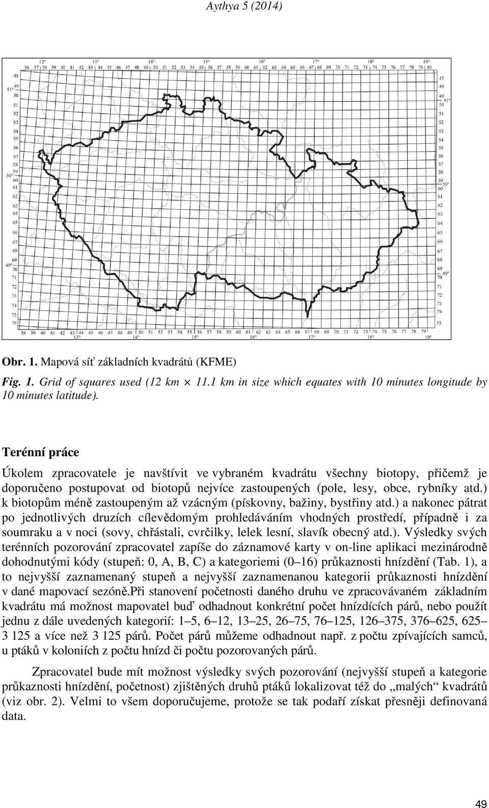 ) k biotopům méně zastoupeným až vzácným (pískovny, bažiny, bystřiny atd.