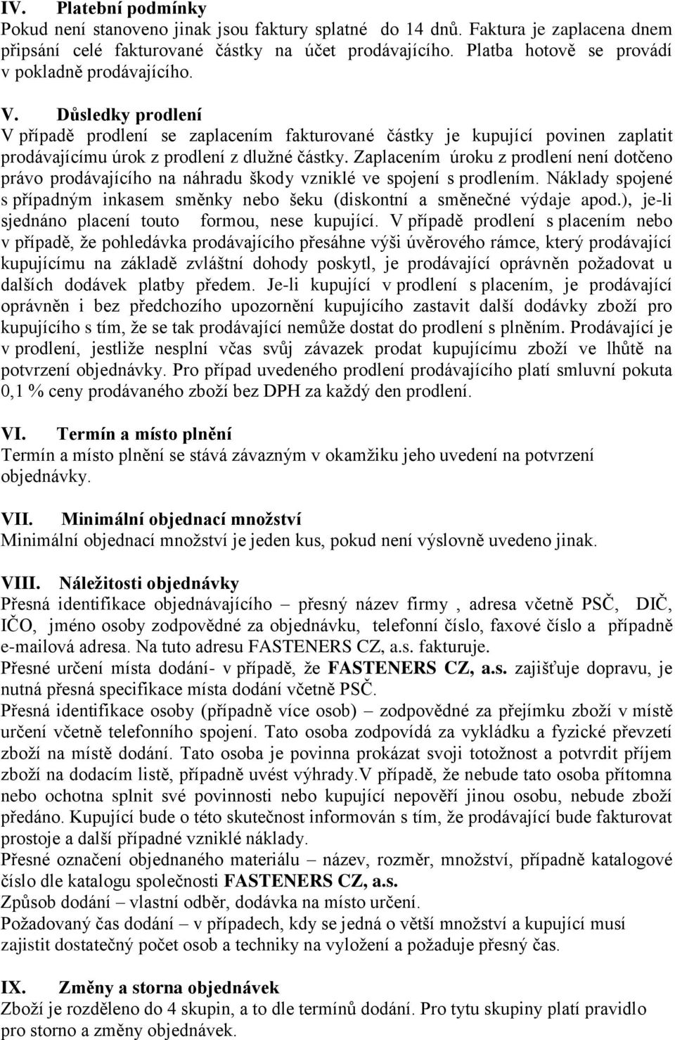 Zaplacením úroku z prodlení není dotčeno právo prodávajícího na náhradu škody vzniklé ve spojení s prodlením. Náklady spojené s případným inkasem směnky nebo šeku (diskontní a směnečné výdaje apod.