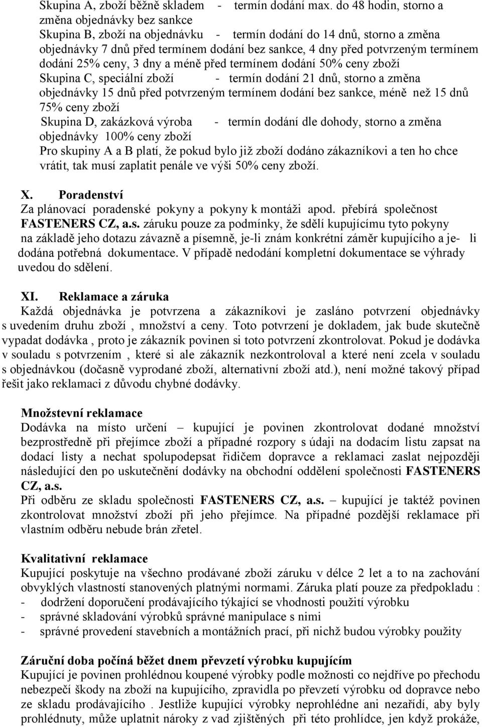 termínem dodání 25% ceny, 3 dny a méně před termínem dodání 50% ceny zboží Skupina C, speciální zboží - termín dodání 21 dnů, storno a změna objednávky 15 dnů před potvrzeným termínem dodání bez