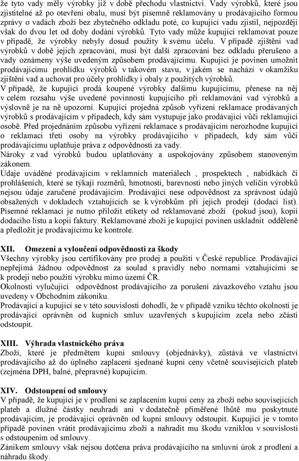 však do dvou let od doby dodání výrobků. Tyto vady může kupující reklamovat pouze v případě, že výrobky nebyly dosud použity k svému účelu.