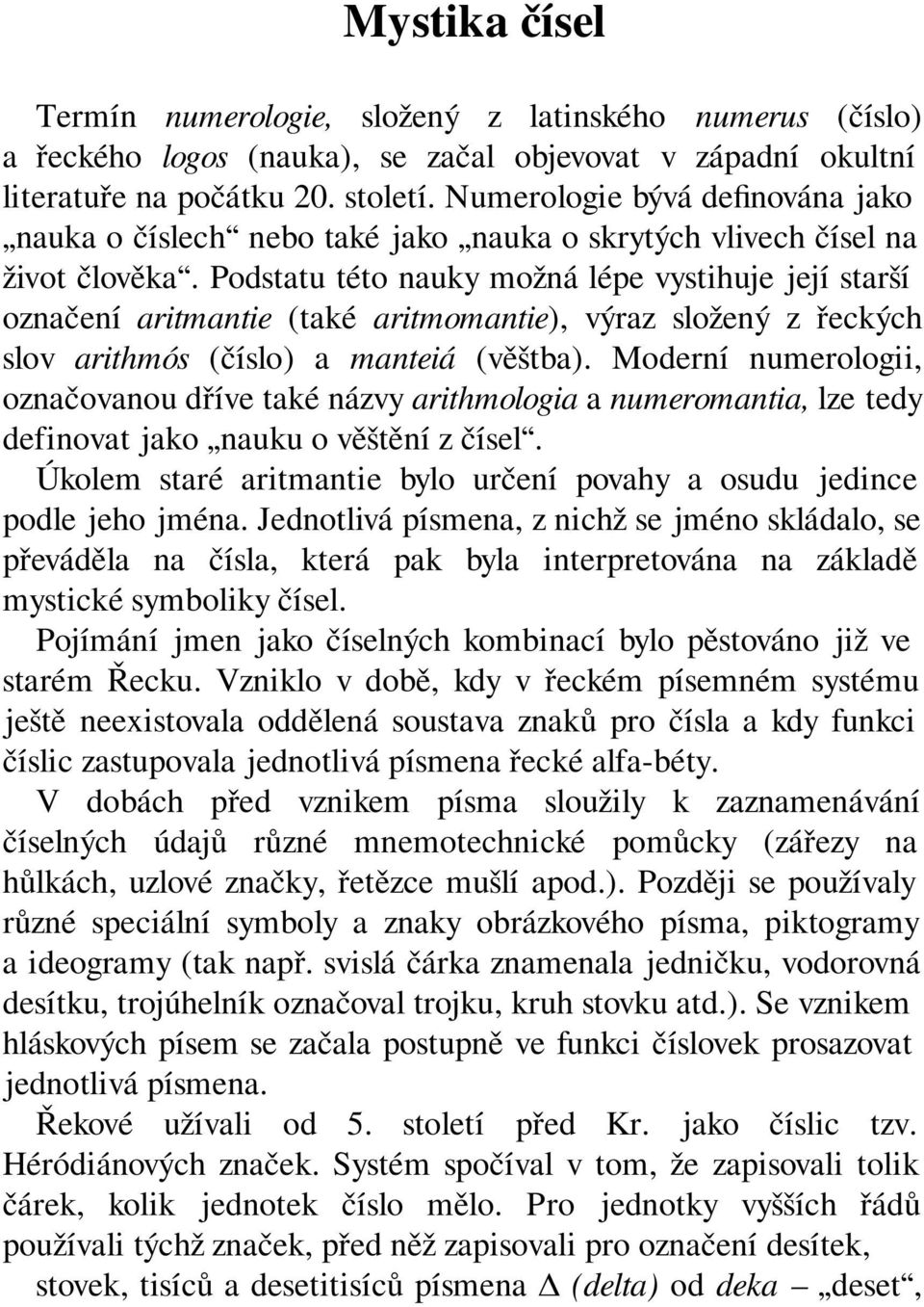 Numerologie bývá definována jako nauka o číslech nebo také jako nauka o skrytých vlivech čísel na život člověka.