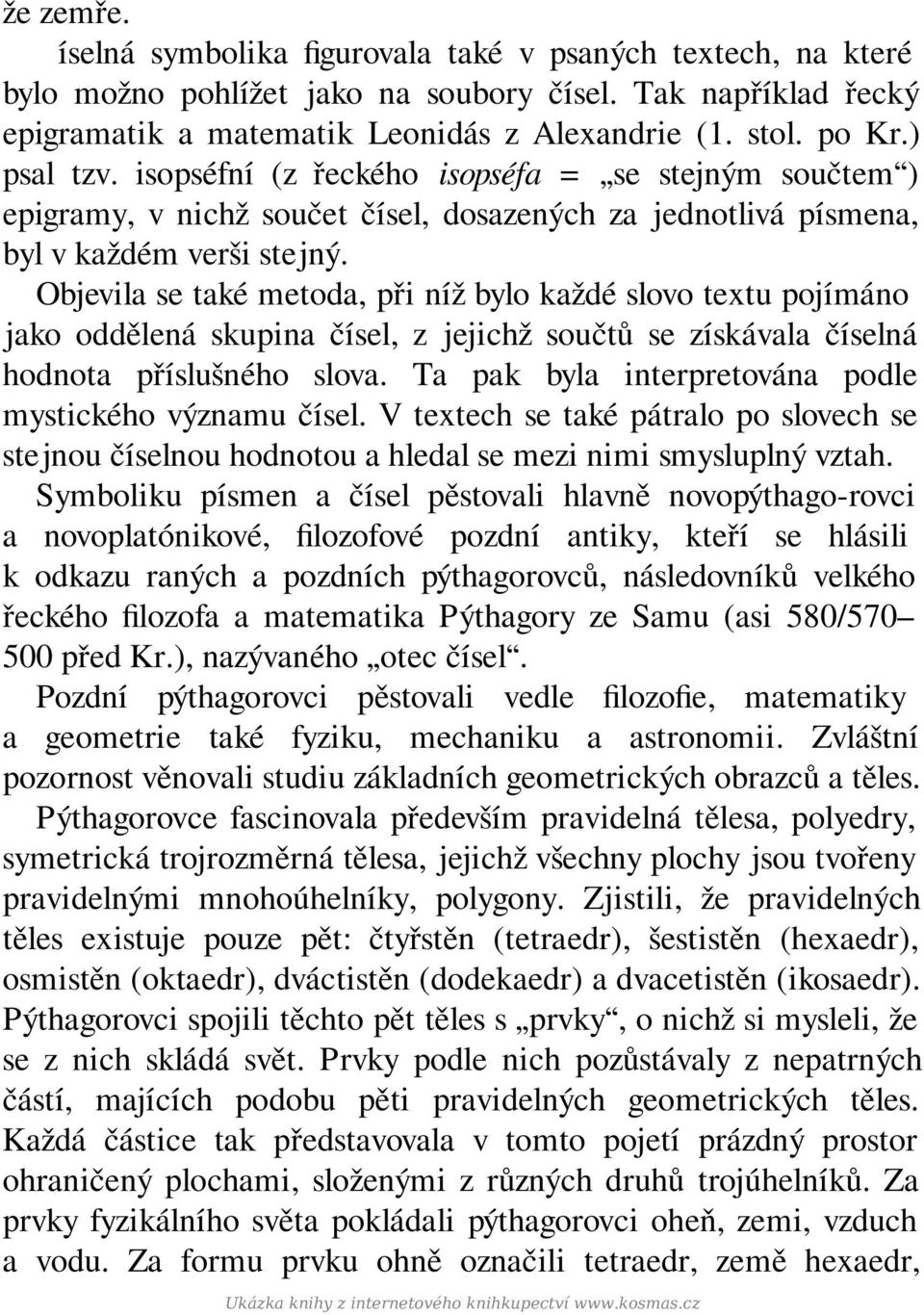 Objevila se také metoda, při níž bylo každé slovo textu pojímáno jako oddělená skupina čísel, z jejichž součtů se získávala číselná hodnota příslušného slova.