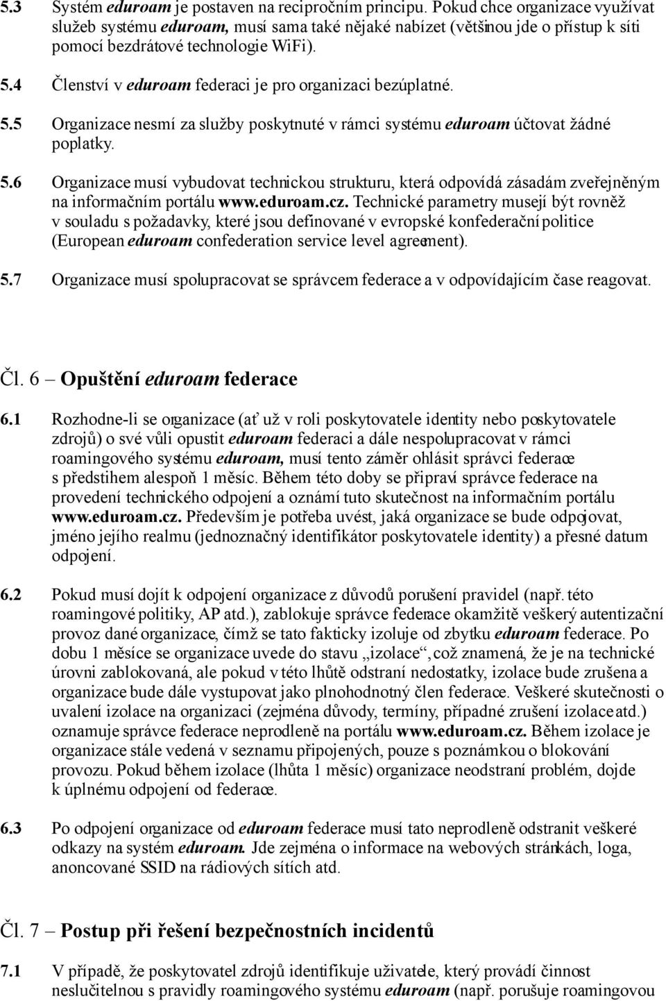 4 Členství v eduroam federaci je pro organizaci bezúplatné. 5.5 Organizace nesmí za služby poskytnuté v rámci systému eduroam účtovat žádné poplatky. 5.6 Organizace musí vybudovat technickou strukturu, která odpovídá zásadám zveřejněným na informačním portálu www.