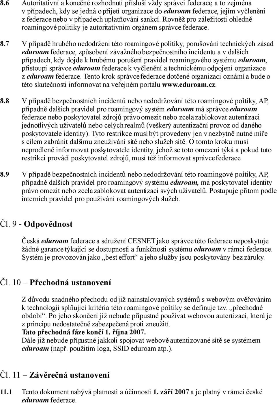 7 V případě hrubého nedodržení této roamingové politiky, porušování technických zásad eduroam federace, způsobení závažného bezpečnostního incidentu a v dalších případech, kdy dojde k hrubému