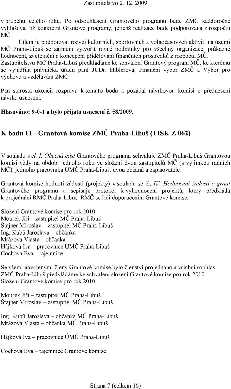 přidělování finančních prostředků z rozpočtu MČ. Zastupitelstvu MČ Praha-Libuš předkládáme ke schválení Grantový program MČ, ke kterému se vyjádřila právnička úřadu paní JUDr.